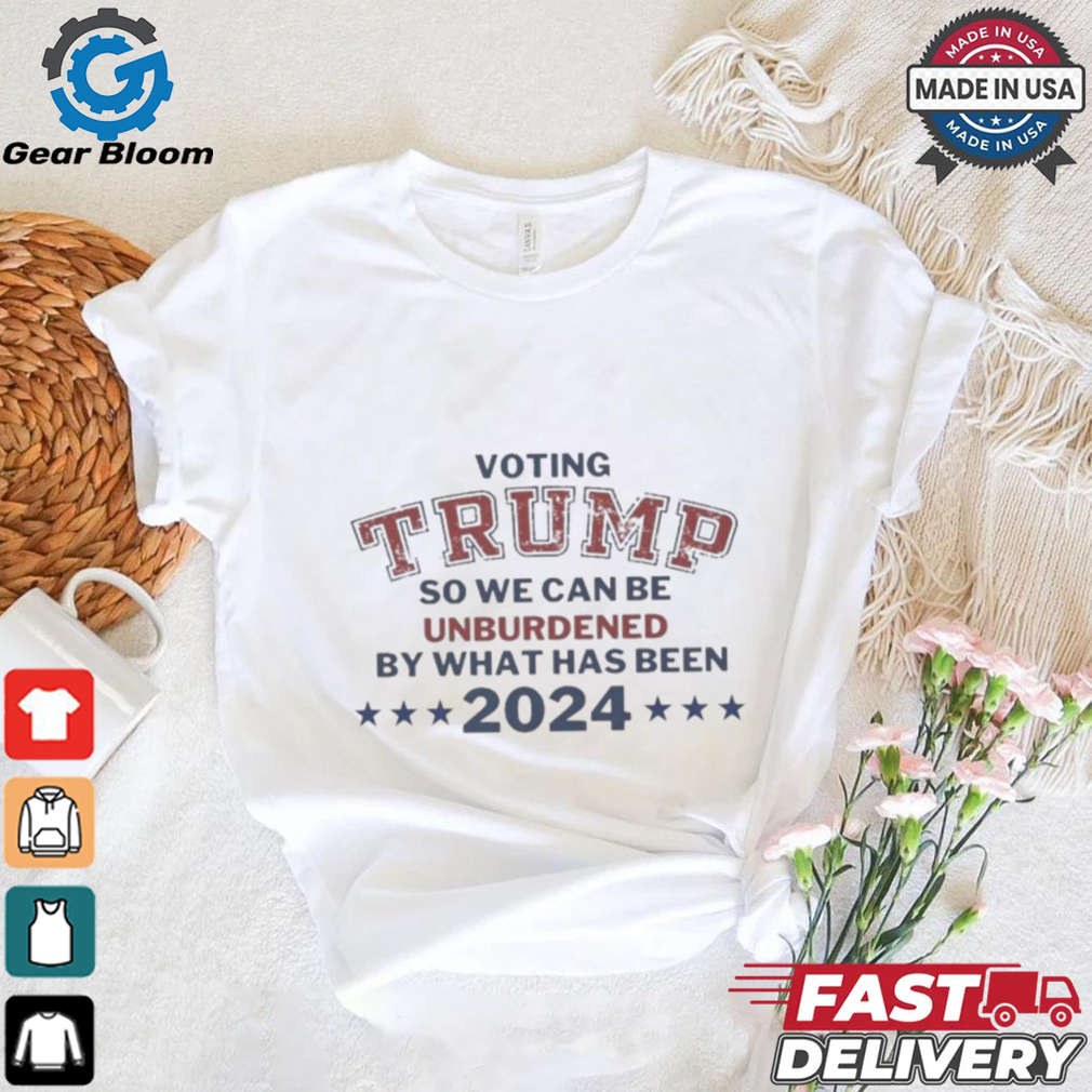 Official Voting Trump So We Can Be Unburdened By What Has Been 2024 T Shirt Official Voting Trump So We Can Be Unburdened By What Has Been 2024 T Shirt