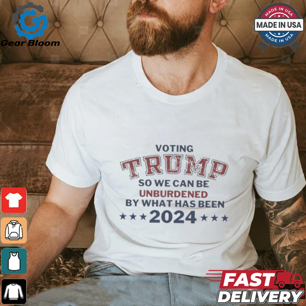 Official Voting Trump So We Can Be Unburdened By What Has Been 2024 T Shirt Official Voting Trump So We Can Be Unburdened By What Has Been 2024 T Shirt