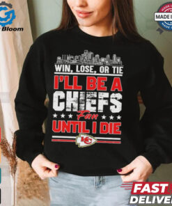 Official Win, Lose, Or Tie I’ll Be A Kansas Chiefs Fan Until I Die Shirt