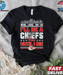 Official Win, Lose, Or Tie I’ll Be A Kansas Chiefs Fan Until I Die Shirt