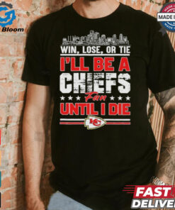 Official Win, Lose, Or Tie I’ll Be A Kansas Chiefs Fan Until I Die Shirt