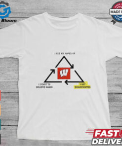Official Wisconsin Badgers I Get My Hopes Up I Get Disappointed I Start To Believe Again t shirt