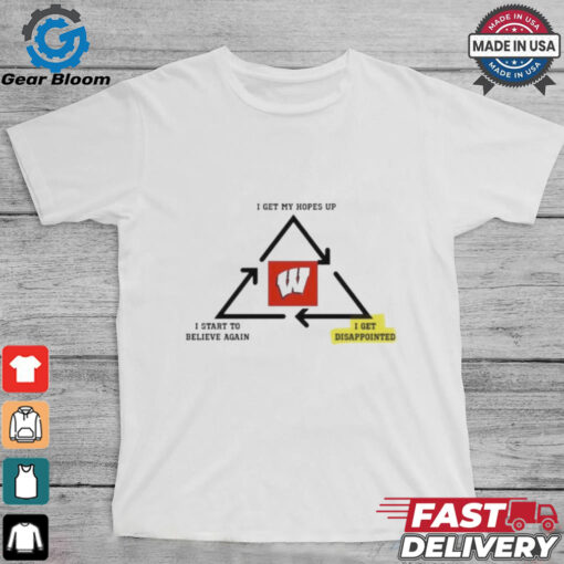 Official Wisconsin Badgers I Get My Hopes Up I Get Disappointed I Start To Believe Again t shirt