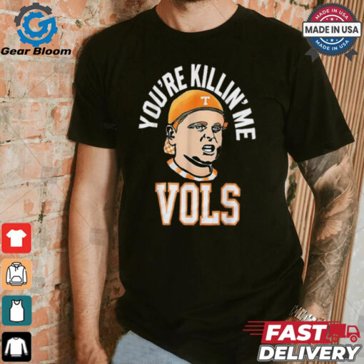 Official You’re killing me vols 2024 T shirt