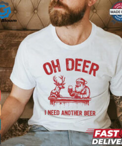 Oh deer I need another beer Santa and reindeer Christmas shirt