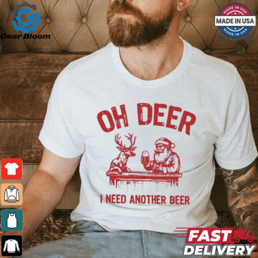 Oh deer I need another beer Santa and reindeer Christmas shirt