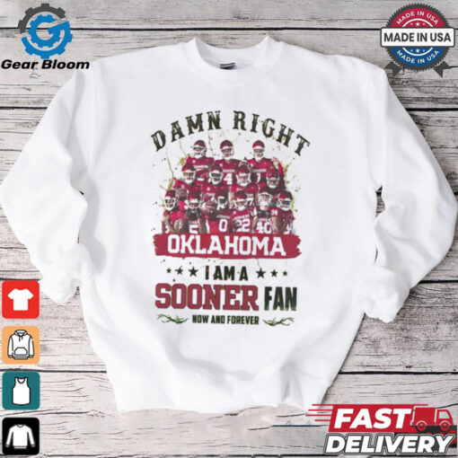 Oklahoma Sooners Damn right I am a Sooners fan now and forever shirt