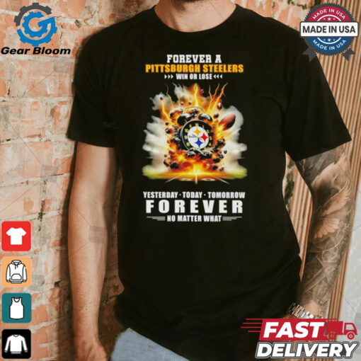 Pittsburgh Steelers win or lose forever no matter what shirt