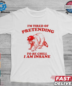 Racoon Philly hat I’m tired of pretending to be chill I am insane shirt