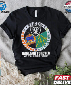 Raiders Athletics and Warriors Oakland forever we will never forget shirt