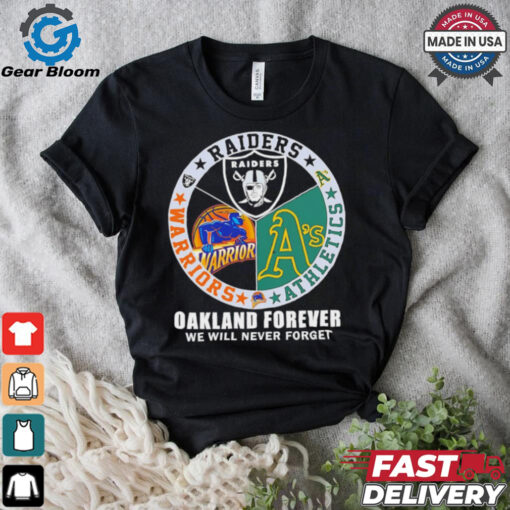 Raiders Athletics and Warriors Oakland forever we will never forget shirt