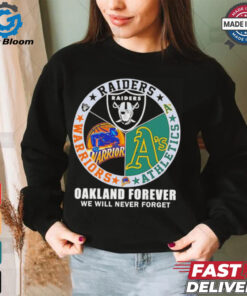 Raiders Athletics and Warriors Oakland forever we will never forget shirt