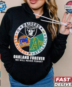 Raiders Athletics and Warriors Oakland forever we will never forget shirt