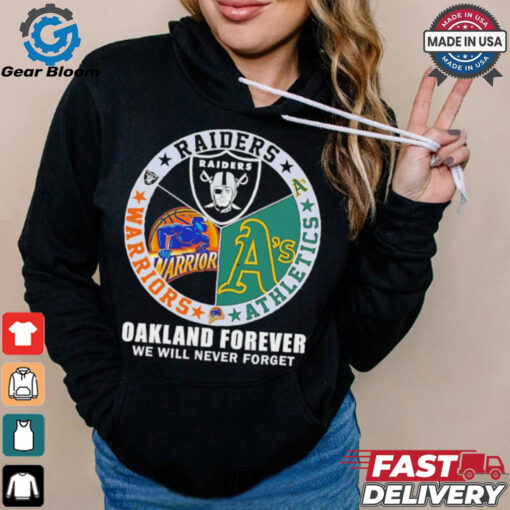 Raiders Athletics and Warriors Oakland forever we will never forget shirt