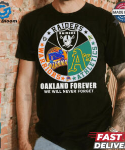 Raiders Athletics and Warriors Oakland forever we will never forget shirt