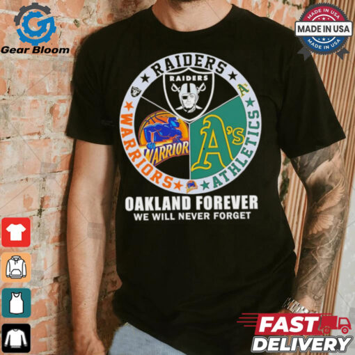 Raiders Athletics and Warriors Oakland forever we will never forget shirt