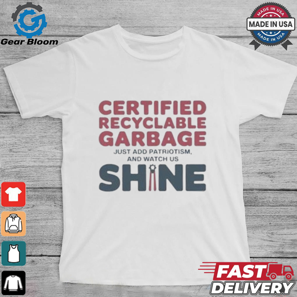 Recyclable Garbage Support For Trump Just Add patriotism And Watch us Shine Shirt Recyclable Garbage Support For Trump Just Add patriotism And Watch us Shine Shirt