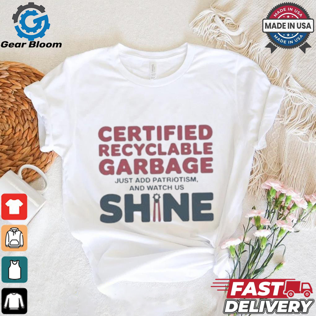 Recyclable Garbage Support For Trump Just Add patriotism And Watch us Shine Shirt Recyclable Garbage Support For Trump Just Add patriotism And Watch us Shine Shirt