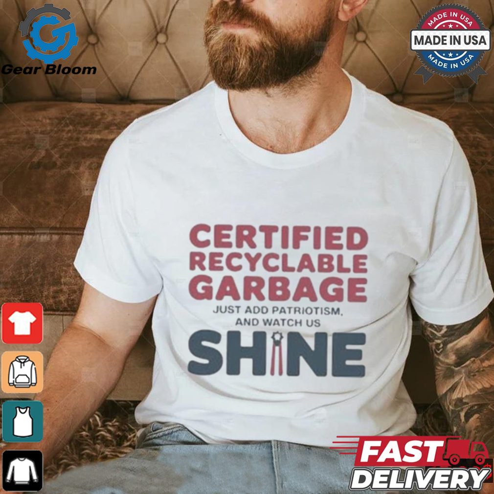 Recyclable Garbage Support For Trump Just Add patriotism And Watch us Shine Shirt Recyclable Garbage Support For Trump Just Add patriotism And Watch us Shine Shirt