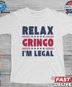 Relax Gringo Im Legal Funny Mexican American Immigration Joke T Shirt