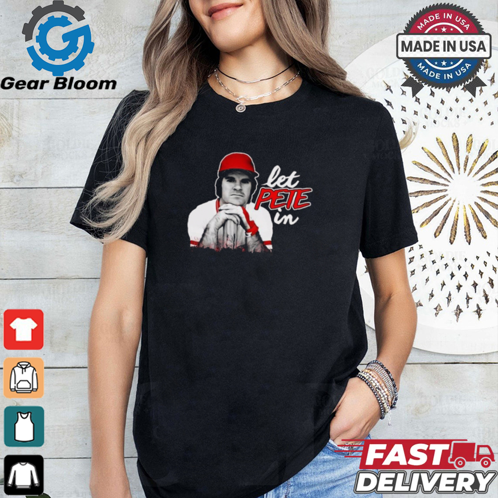 Rip Pete Rose Let Pete In Shirt Rip Pete Rose Let Pete In Shirt