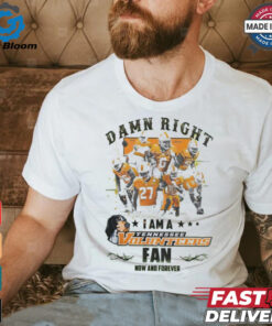 Tennessee Volunteers Damn right I am a Tennessee Volunteers fan now and forever shirt