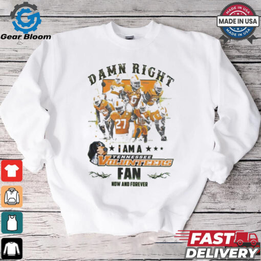 Tennessee Volunteers Damn right I am a Tennessee Volunteers fan now and forever shirt