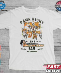 Tennessee Volunteers Damn right I am a Tennessee Volunteers fan now and forever shirt