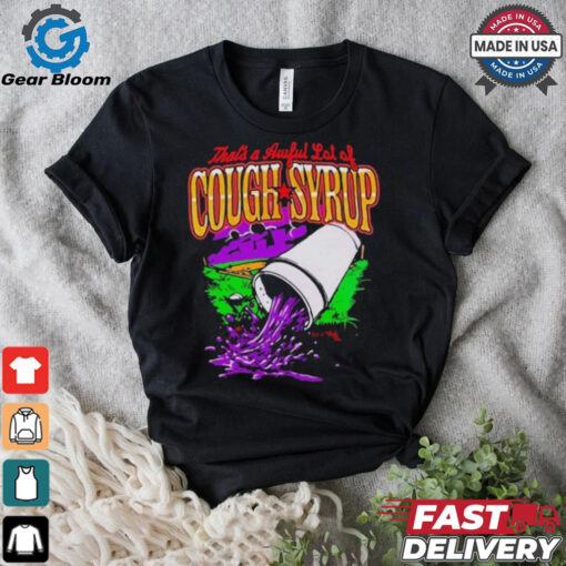 That’s A Awful Lot Of Cough Syrup Juice T shirt