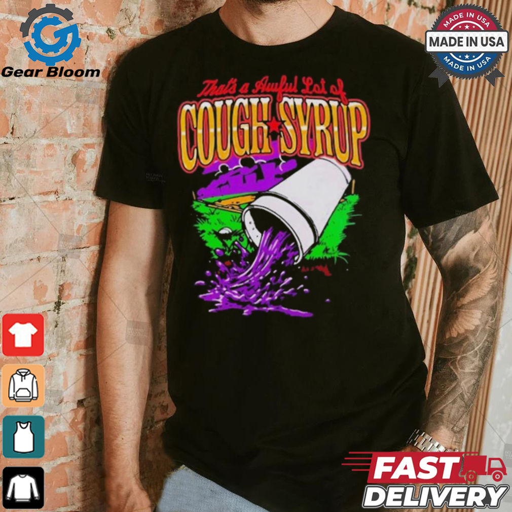 That’s A Awful Lot Of Cough Syrup Juice T shirt That’s A Awful Lot Of Cough Syrup Juice T shirt