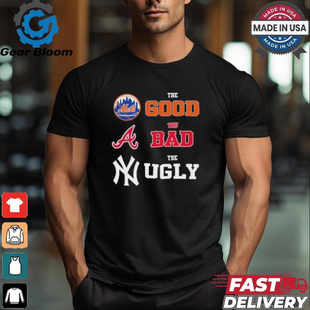 The Good New York Mets The Bad Atlanta Braves The Ugly New York Yankees Shirt The Good New York Mets The Bad Atlanta Braves The Ugly New York Yankees Shirt