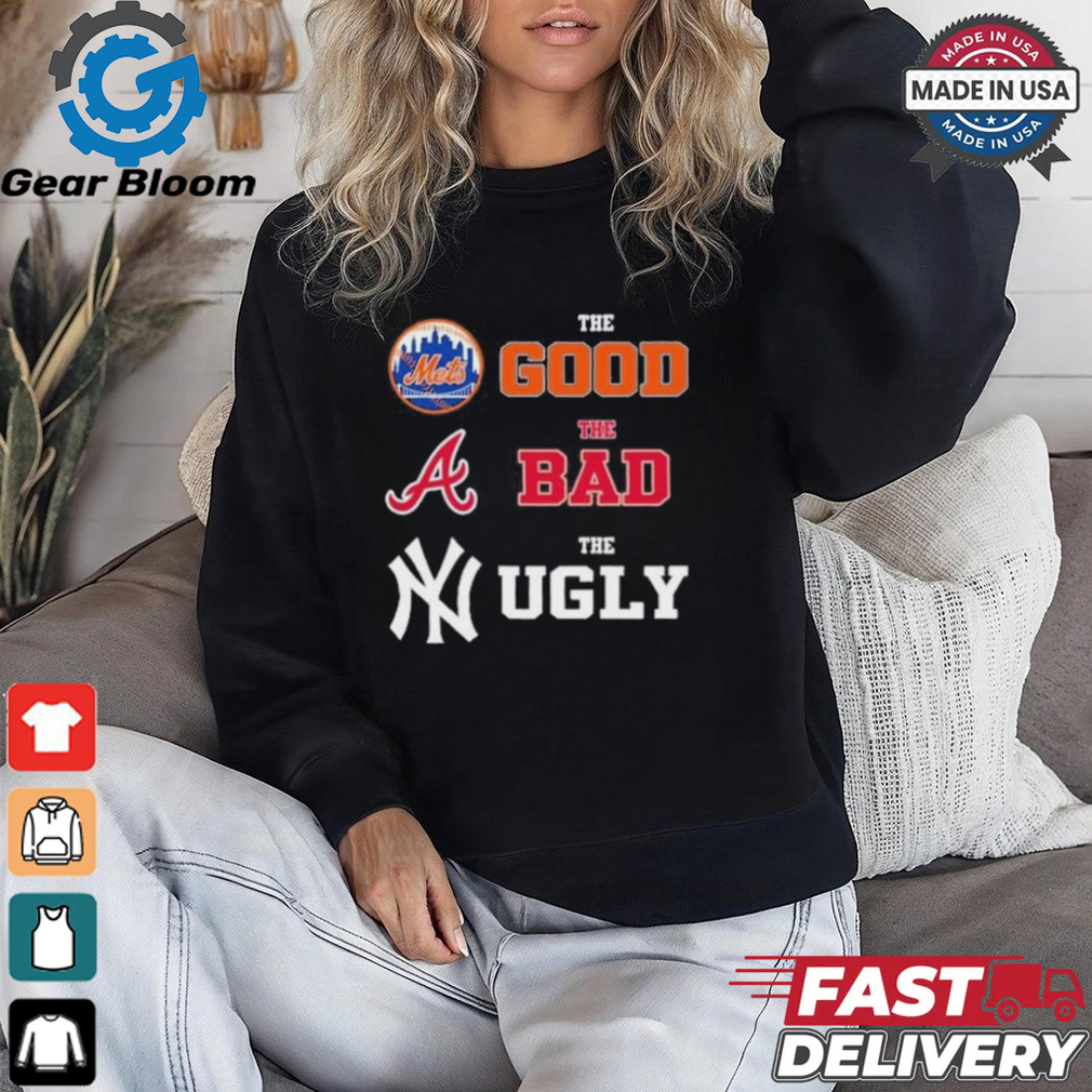 The Good New York Mets The Bad Atlanta Braves The Ugly New York Yankees Shirt The Good New York Mets The Bad Atlanta Braves The Ugly New York Yankees Shirt