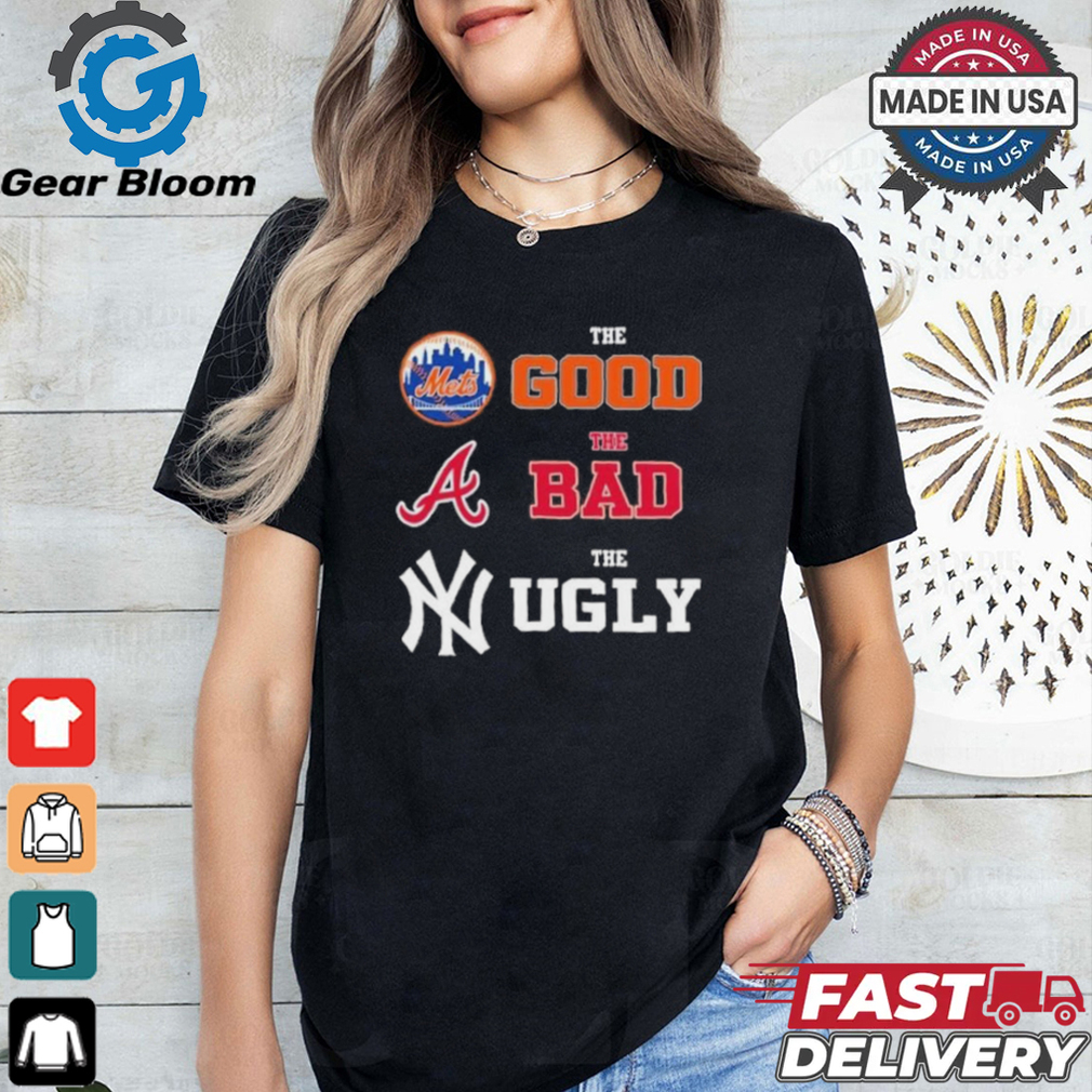 The Good New York Mets The Bad Atlanta Braves The Ugly New York Yankees Shirt The Good New York Mets The Bad Atlanta Braves The Ugly New York Yankees Shirt