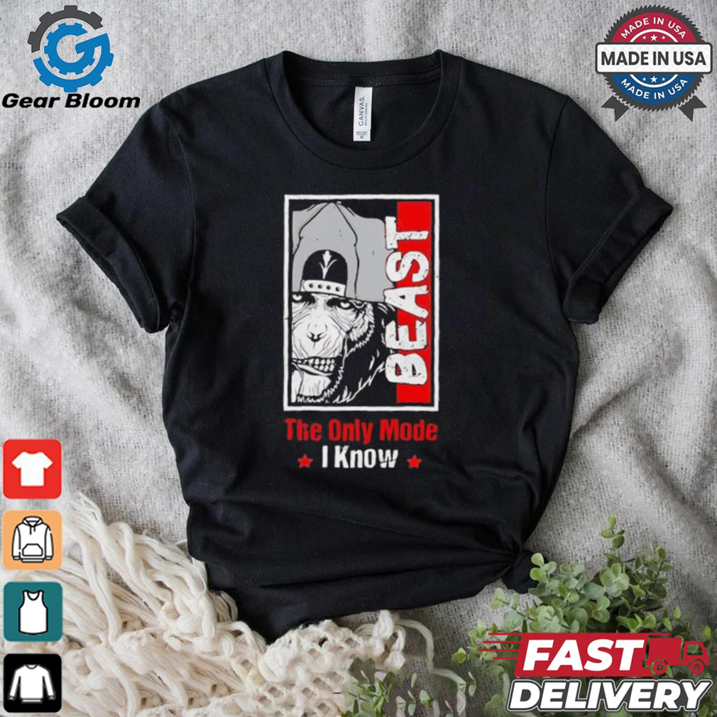 The only mode I know Beast shirt The only mode I know Beast shirt