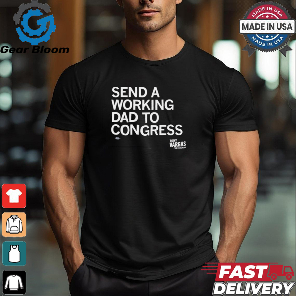 Tony Vargas send a working Dad to congress shirt Tony Vargas send a working Dad to congress shirt