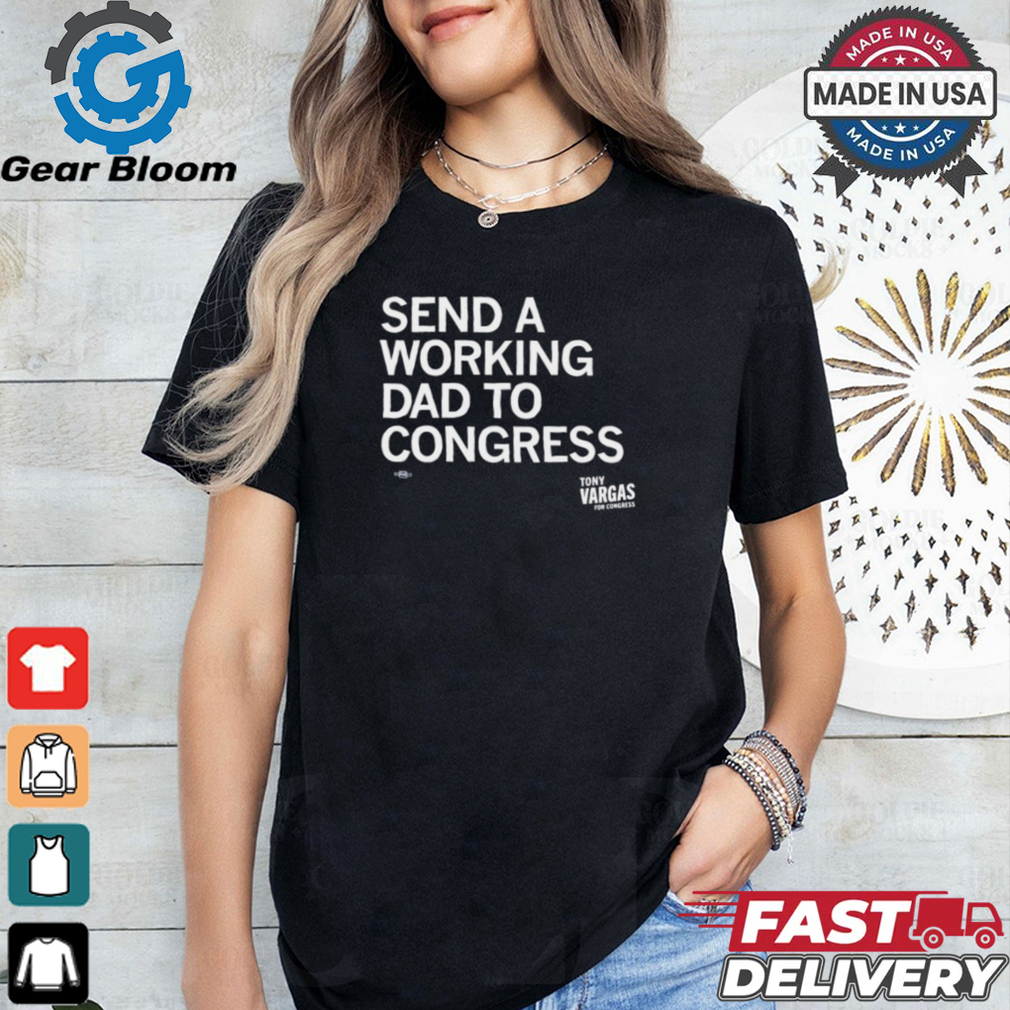 Tony Vargas send a working Dad to congress shirt Tony Vargas send a working Dad to congress shirt