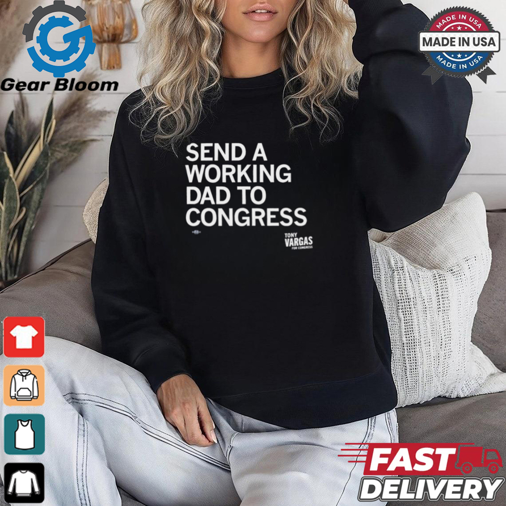 Tony Vargas send a working Dad to congress shirt Tony Vargas send a working Dad to congress shirt