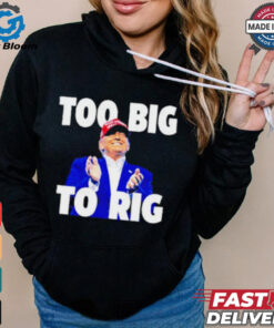 Too Big To Rig Trump 2024 shirt