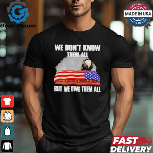 We Don’t Know Them All But We Owe Them All Shirt