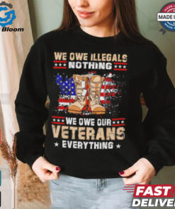 We owe Illegals nothing we owe Veterans everything shirt