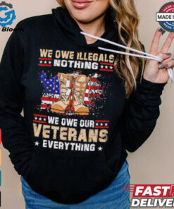 We owe Illegals nothing we owe Veterans everything shirt