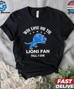 Win lose or tie Detroit Lions fans till I die shirt