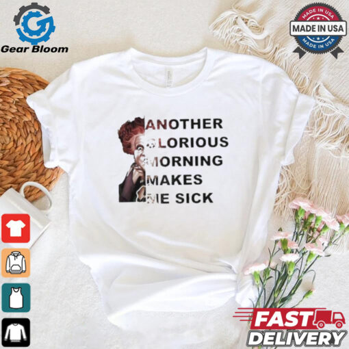 Winifred Sanderson Another Glorious Morning Makes Me Sick T shirt