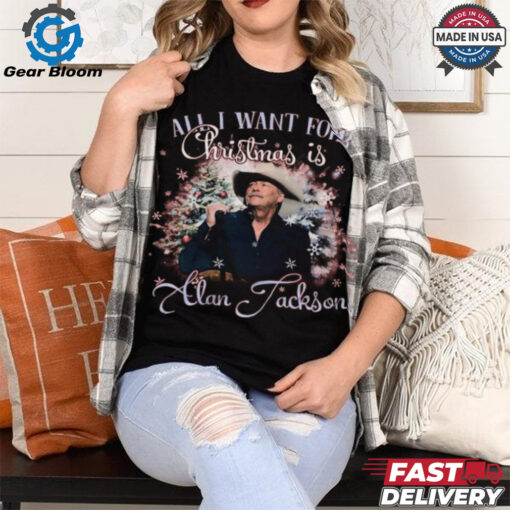 Alan Jackson Is All I Want For Christmas 2024 Shirt