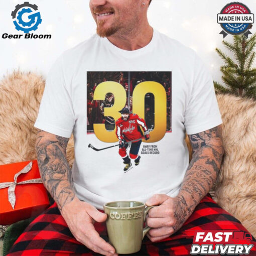 Alex Ovechkin 30 away from all time NHL goals record t shirt