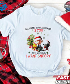 All I want for Christmas is you just kidding I want Snoopy Peanuts shirt