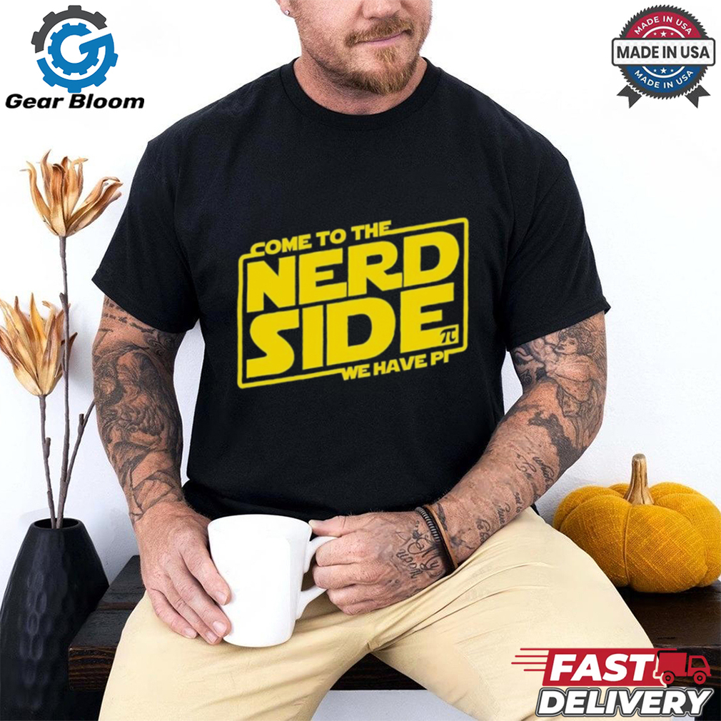 Come to the Nerd Side we have Pi shirt Come to the Nerd Side we have Pi shirt