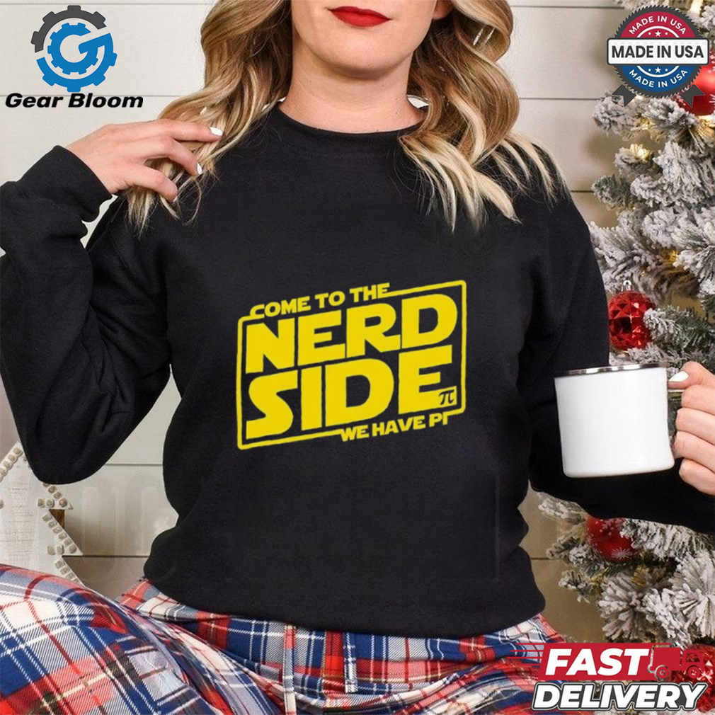 Come to the Nerd Side we have Pi shirt Come to the Nerd Side we have Pi shirt