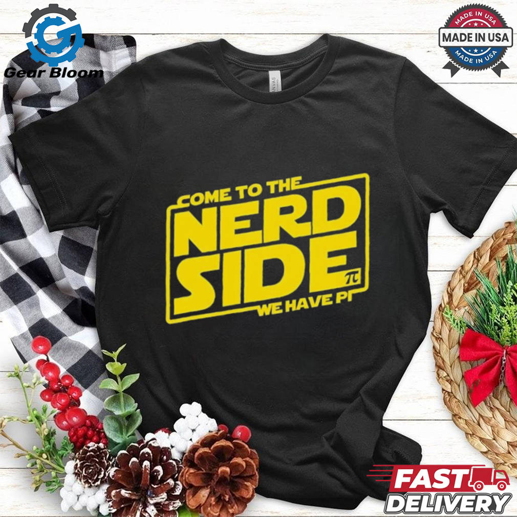 Come to the Nerd Side we have Pi shirt Come to the Nerd Side we have Pi shirt