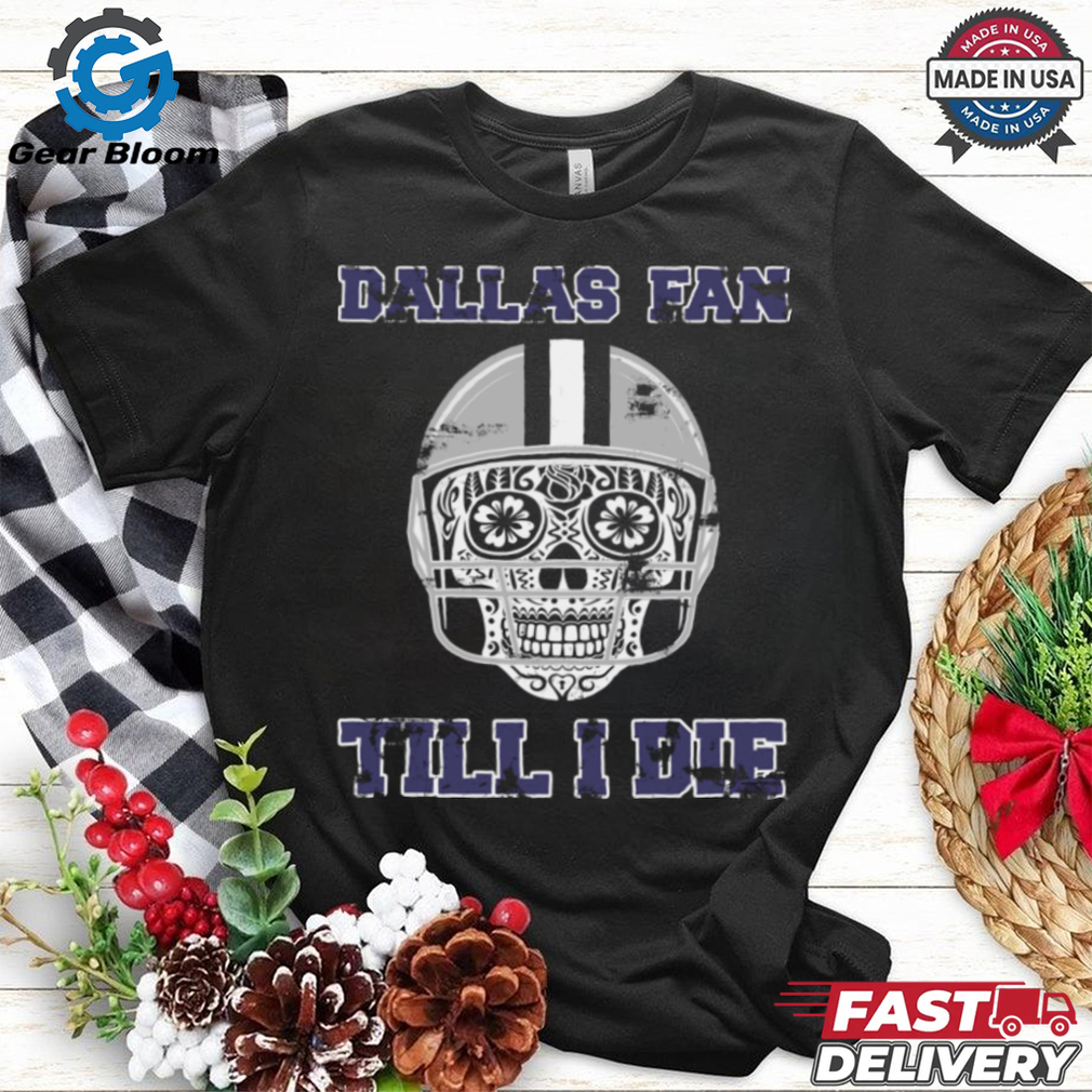 Dallas Fan Till I Die T Shirt Dallas Fan Till I Die T Shirt